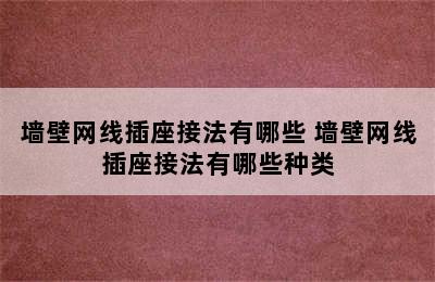 墙壁网线插座接法有哪些 墙壁网线插座接法有哪些种类